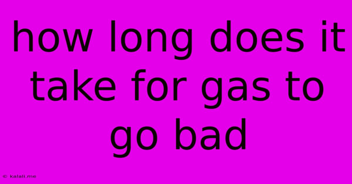 How Long Does It Take For Gas To Go Bad