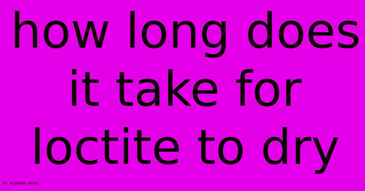 How Long Does It Take For Loctite To Dry