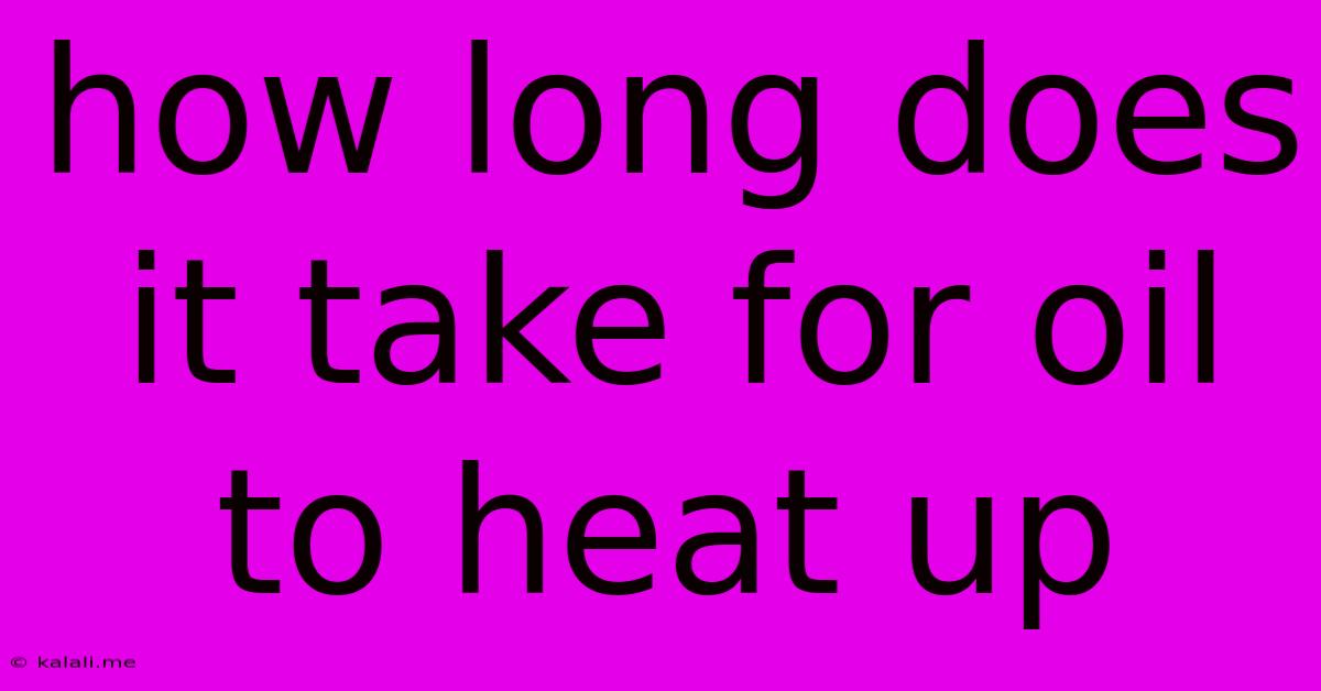 How Long Does It Take For Oil To Heat Up