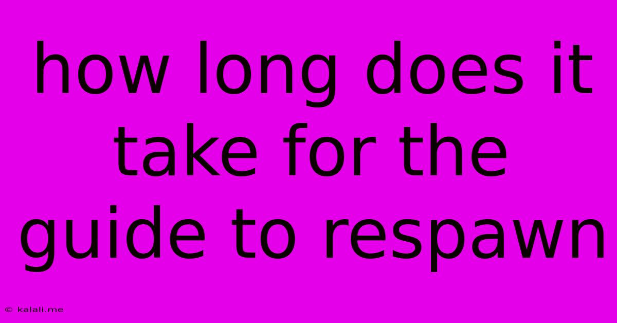 How Long Does It Take For The Guide To Respawn