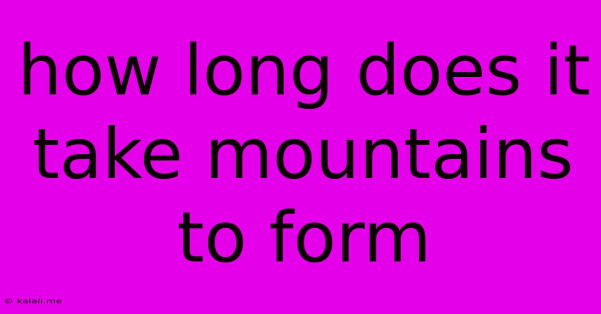How Long Does It Take Mountains To Form
