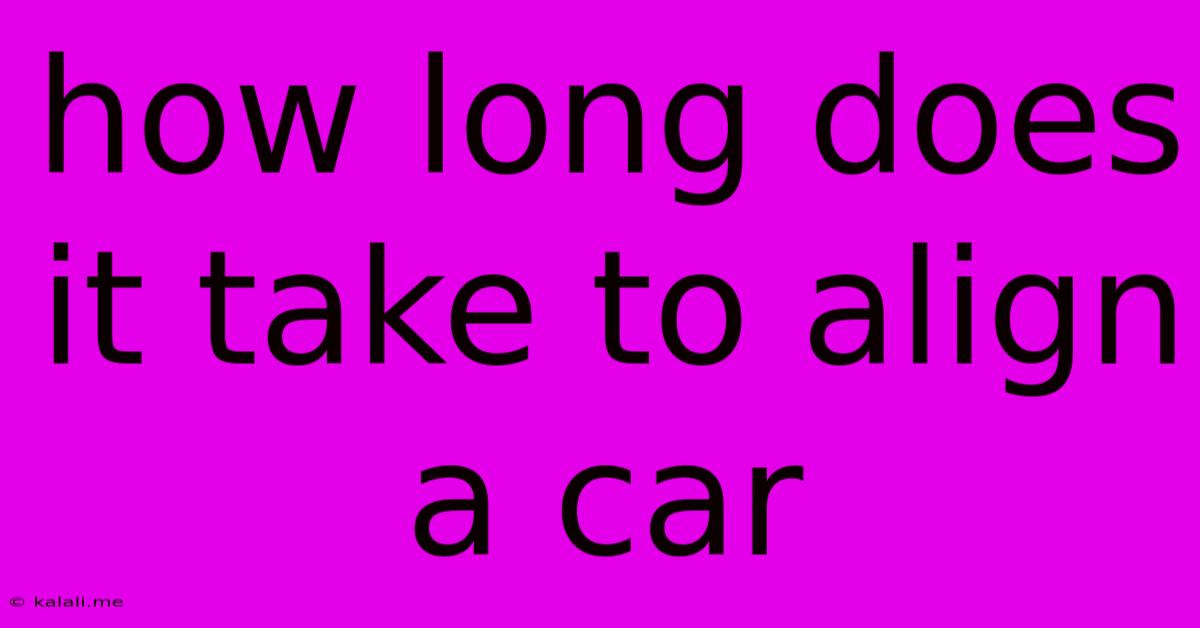 How Long Does It Take To Align A Car