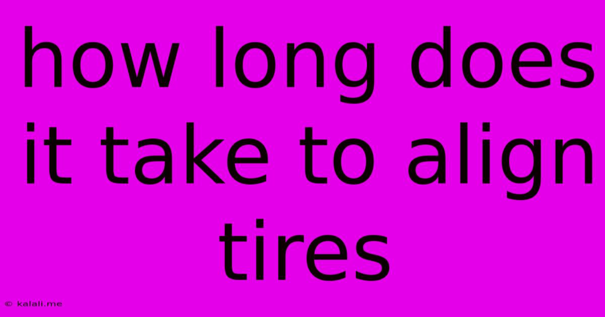 How Long Does It Take To Align Tires