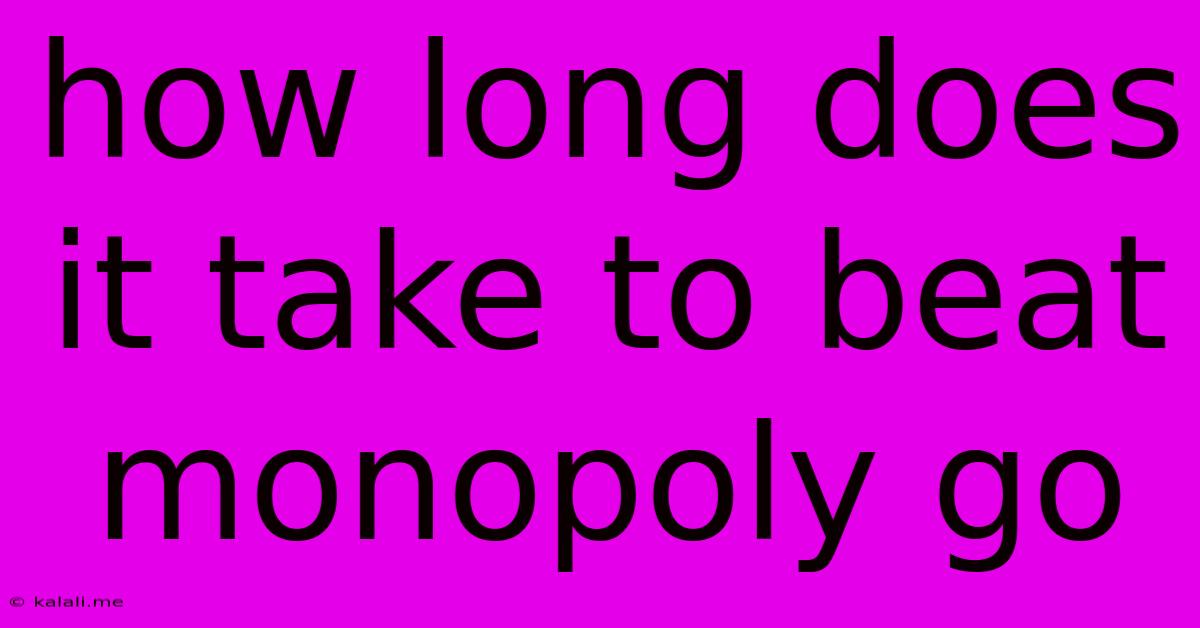 How Long Does It Take To Beat Monopoly Go