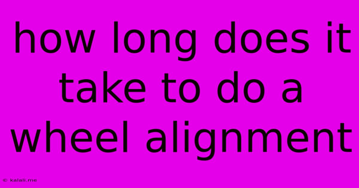 How Long Does It Take To Do A Wheel Alignment