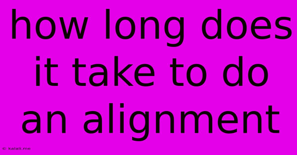 How Long Does It Take To Do An Alignment