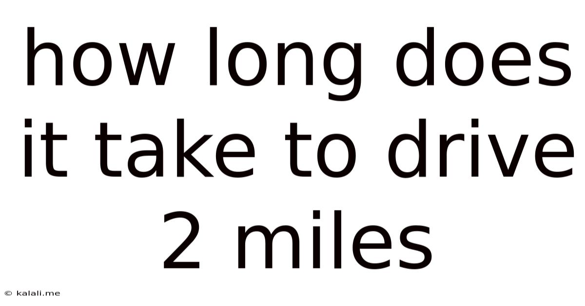How Long Does It Take To Drive 2 Miles