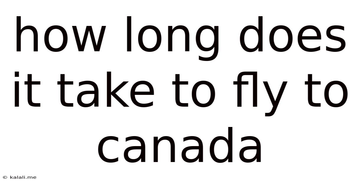 How Long Does It Take To Fly To Canada