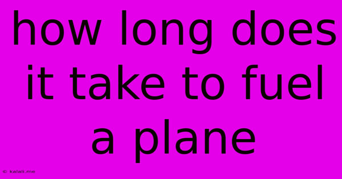 How Long Does It Take To Fuel A Plane