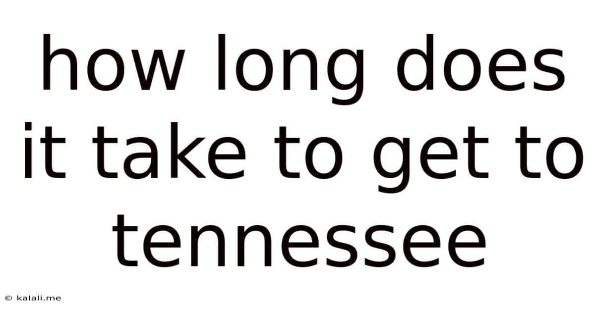 How Long Does It Take To Get To Tennessee