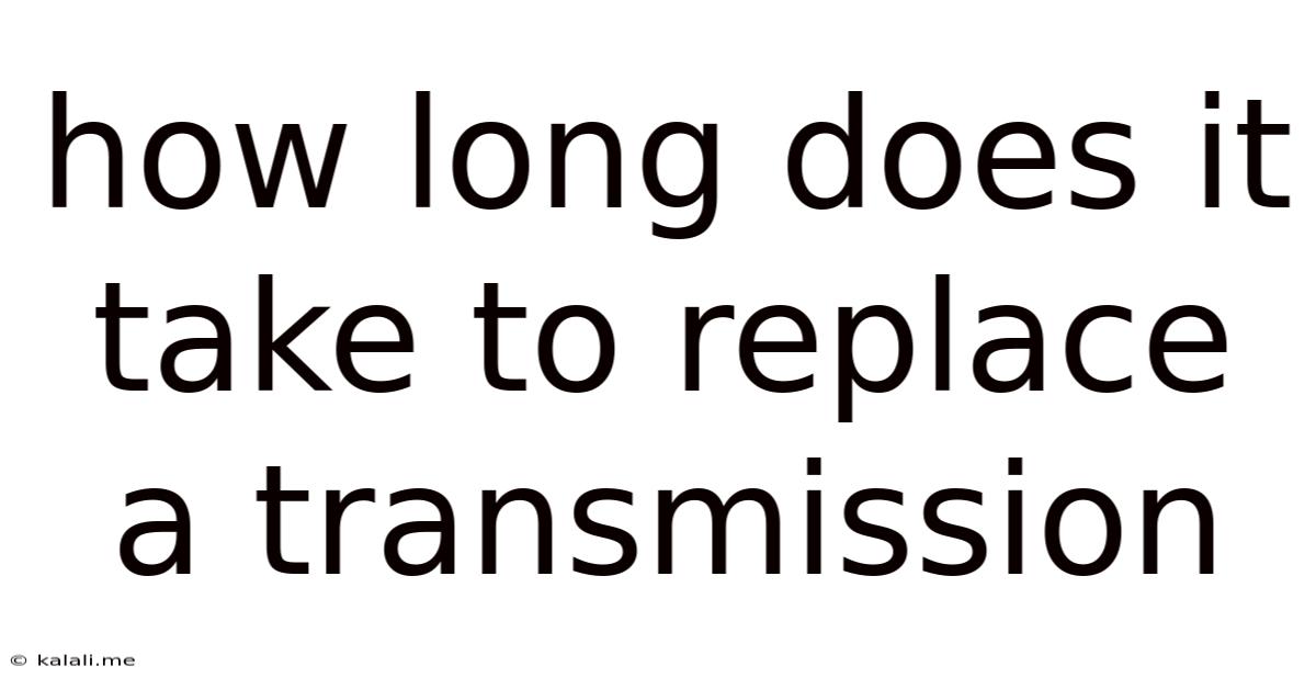 How Long Does It Take To Replace A Transmission