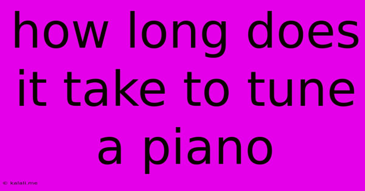 How Long Does It Take To Tune A Piano