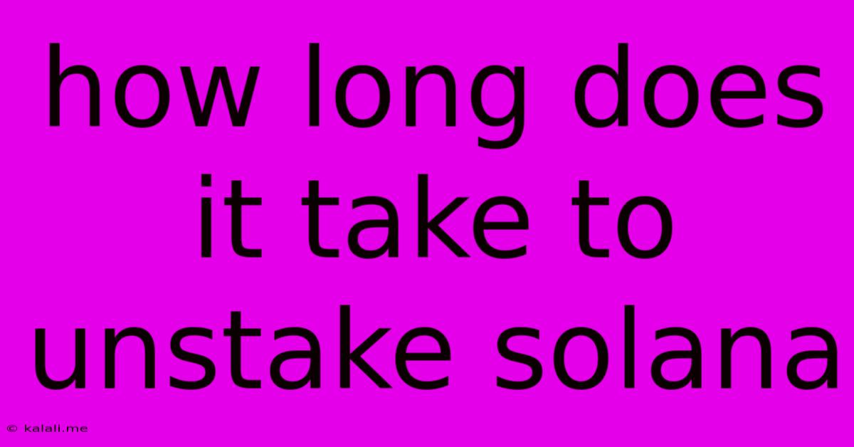 How Long Does It Take To Unstake Solana