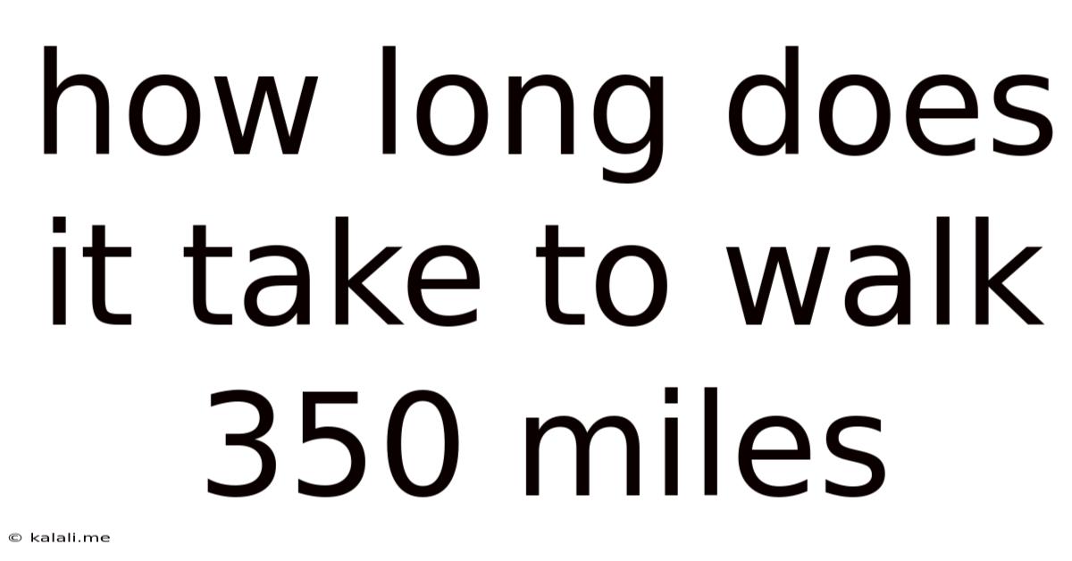 How Long Does It Take To Walk 350 Miles