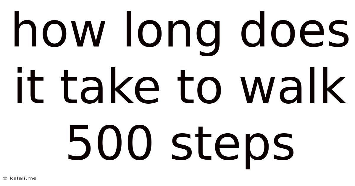 How Long Does It Take To Walk 500 Steps