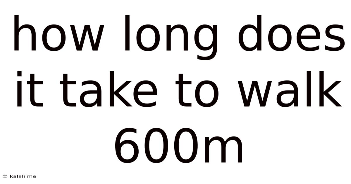 How Long Does It Take To Walk 600m