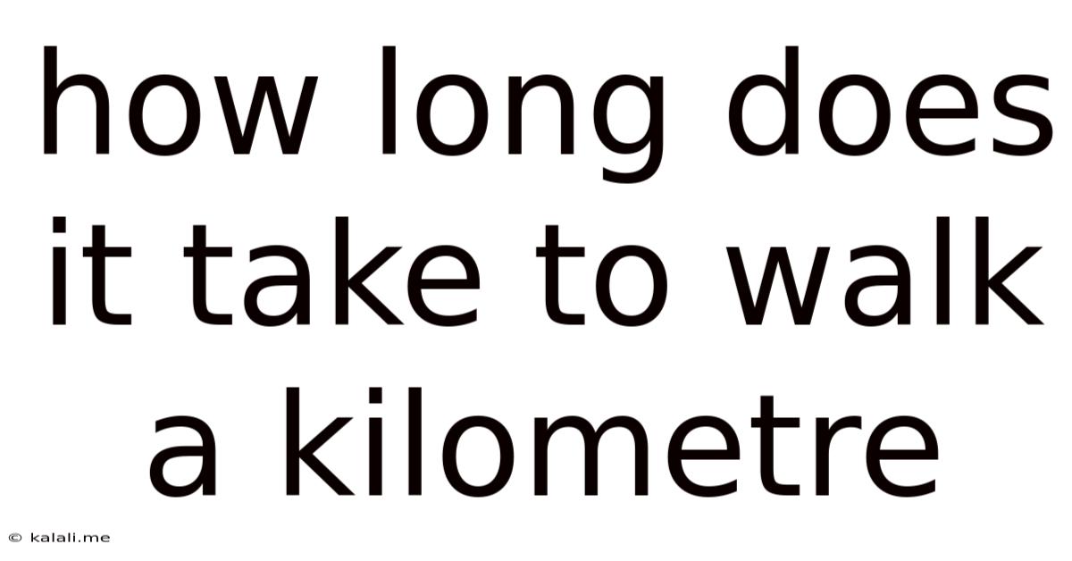 How Long Does It Take To Walk A Kilometre