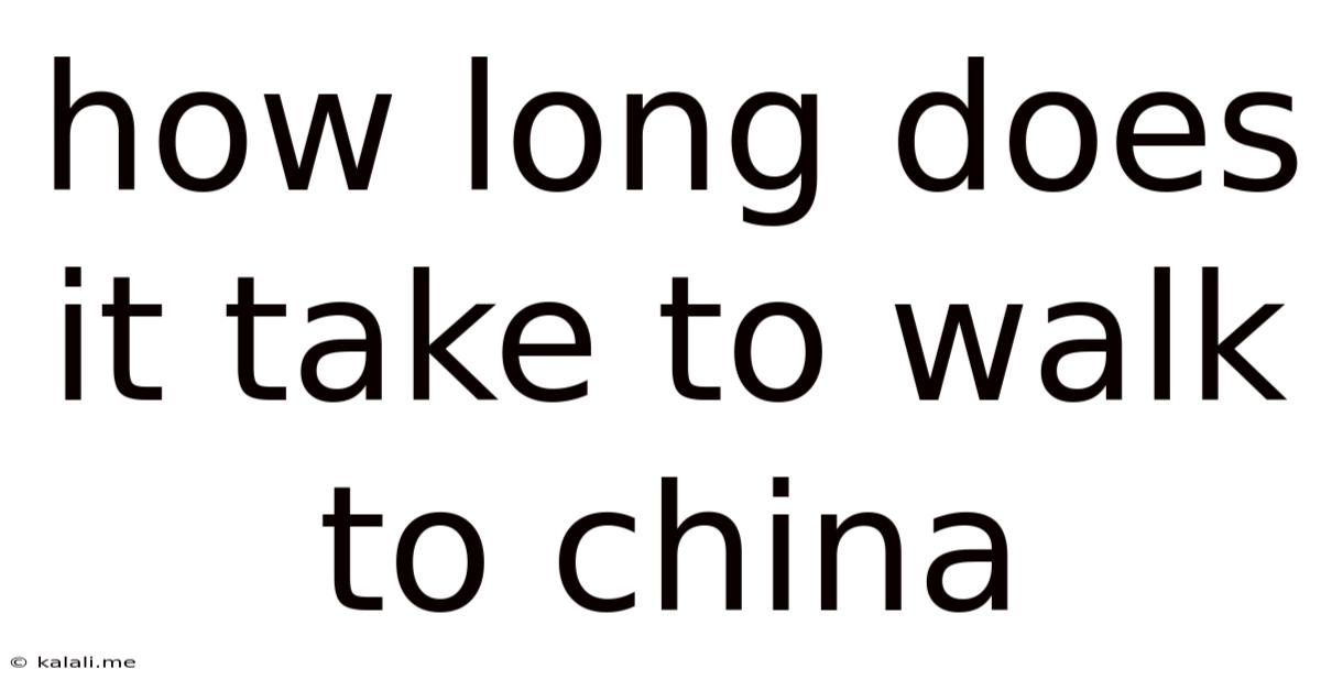 How Long Does It Take To Walk To China