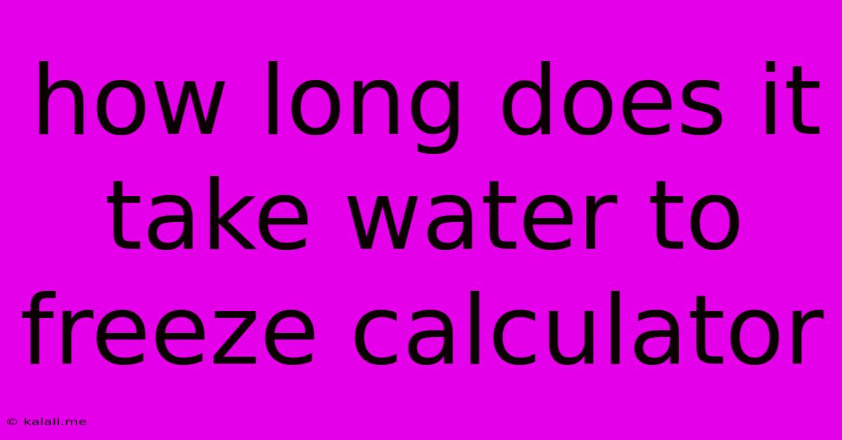 How Long Does It Take Water To Freeze Calculator