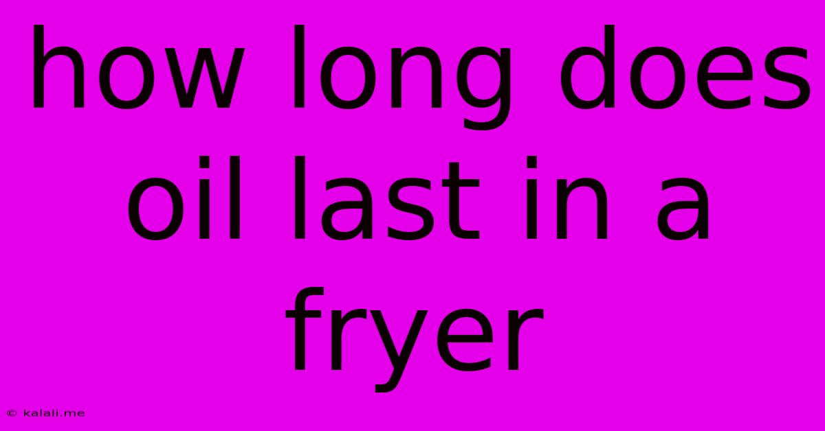 How Long Does Oil Last In A Fryer