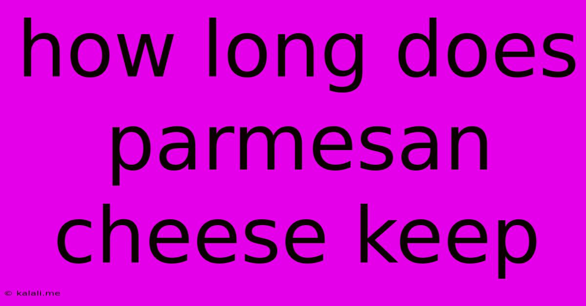 How Long Does Parmesan Cheese Keep