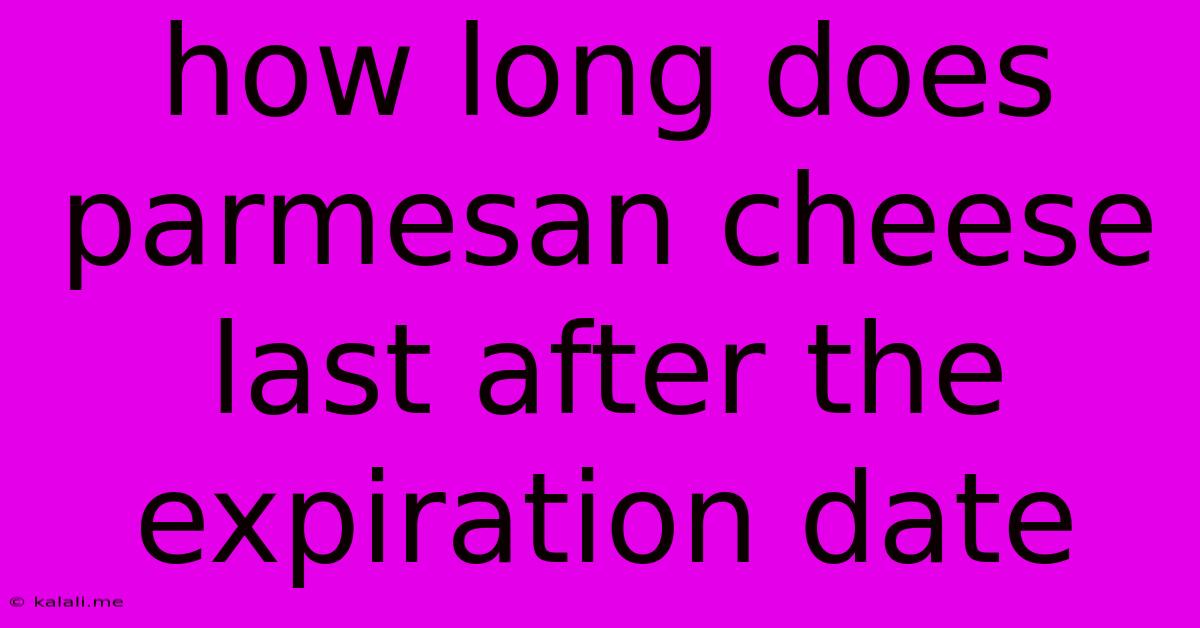 How Long Does Parmesan Cheese Last After The Expiration Date