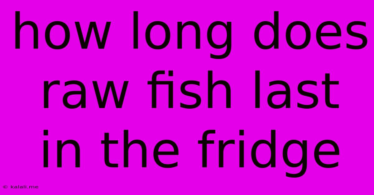 How Long Does Raw Fish Last In The Fridge