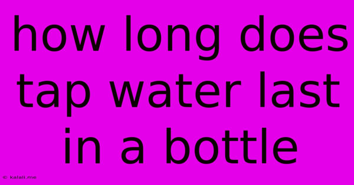 How Long Does Tap Water Last In A Bottle