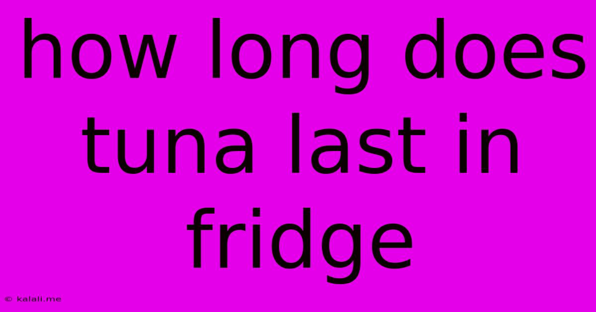 How Long Does Tuna Last In Fridge