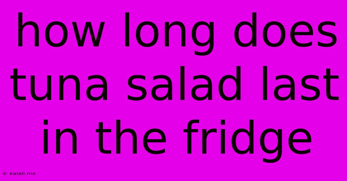 How Long Does Tuna Salad Last In The Fridge