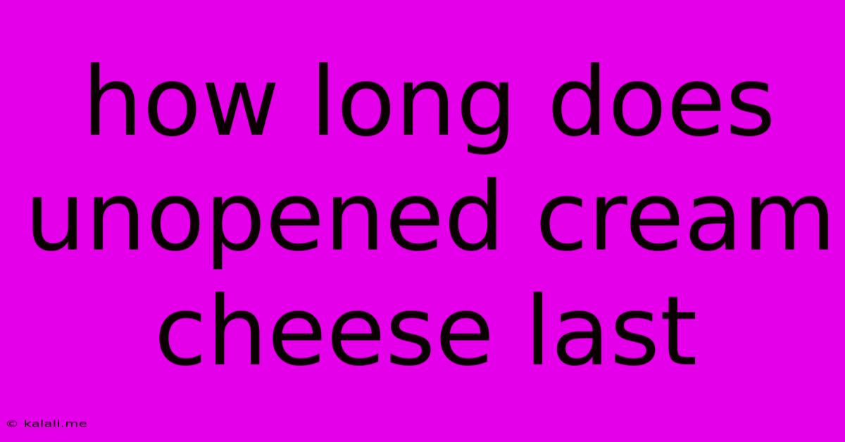How Long Does Unopened Cream Cheese Last