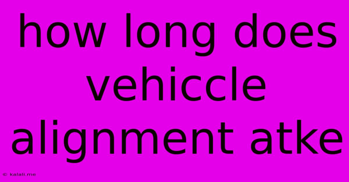 How Long Does Vehiccle Alignment Atke
