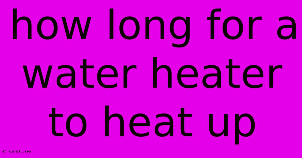 How Long For A Water Heater To Heat Up