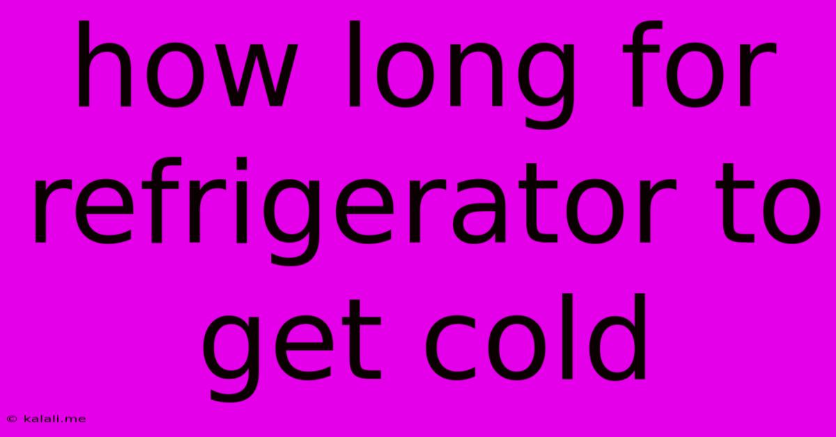 How Long For Refrigerator To Get Cold