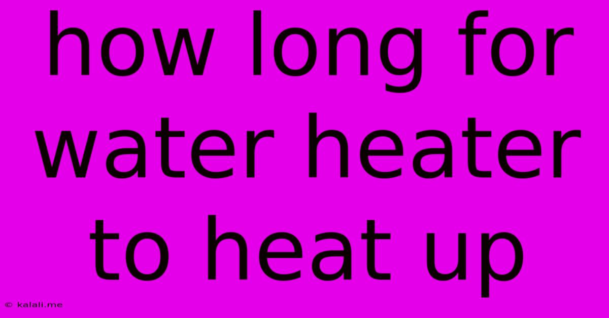 How Long For Water Heater To Heat Up