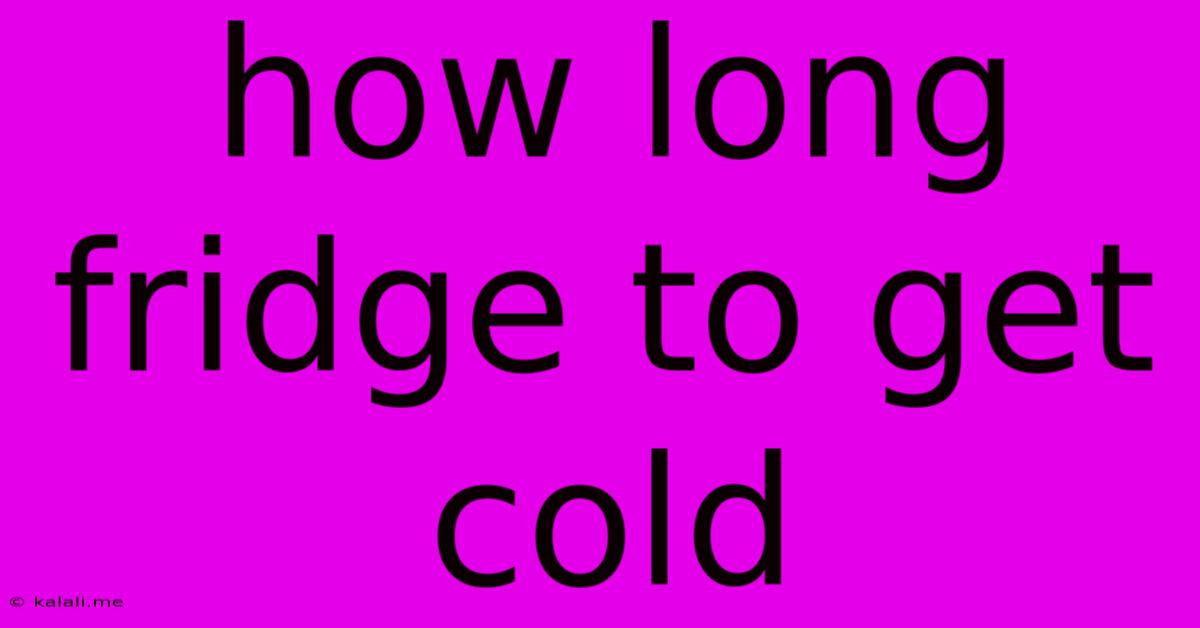 How Long Fridge To Get Cold