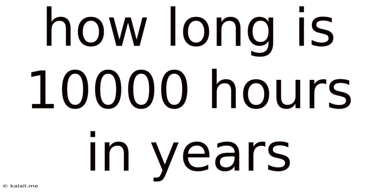 How Long Is 10000 Hours In Years