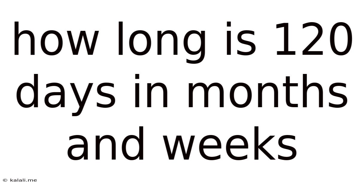 How Long Is 120 Days In Months And Weeks