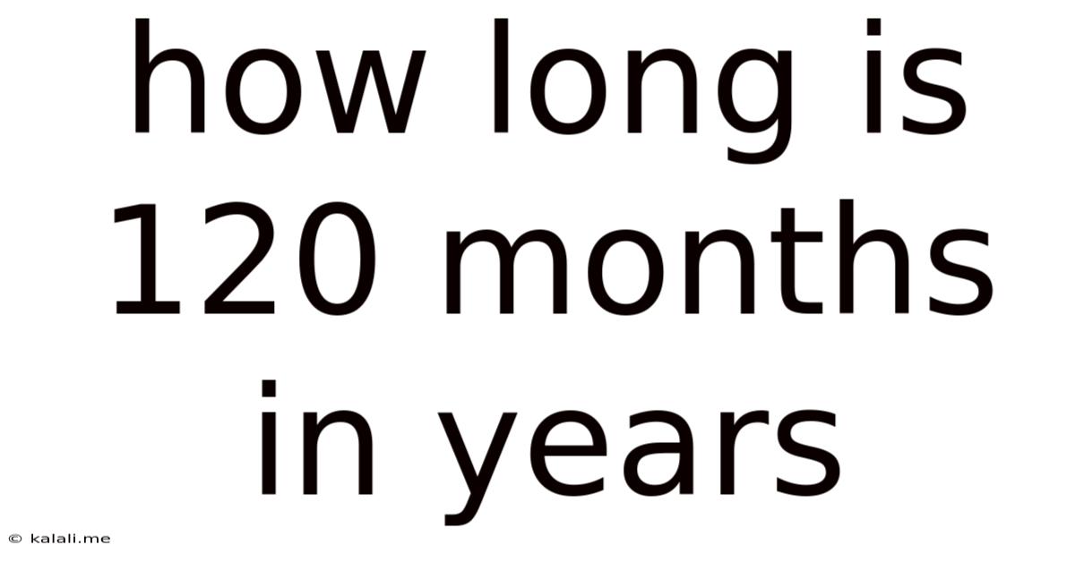 How Long Is 120 Months In Years
