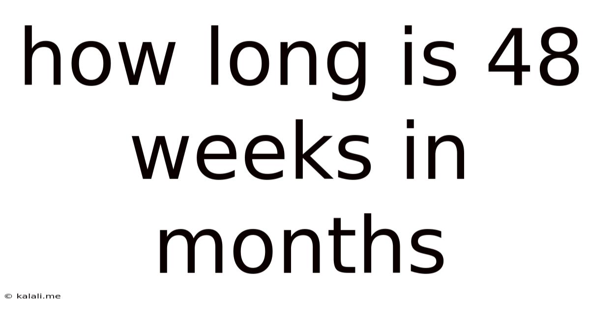 How Long Is 48 Weeks In Months