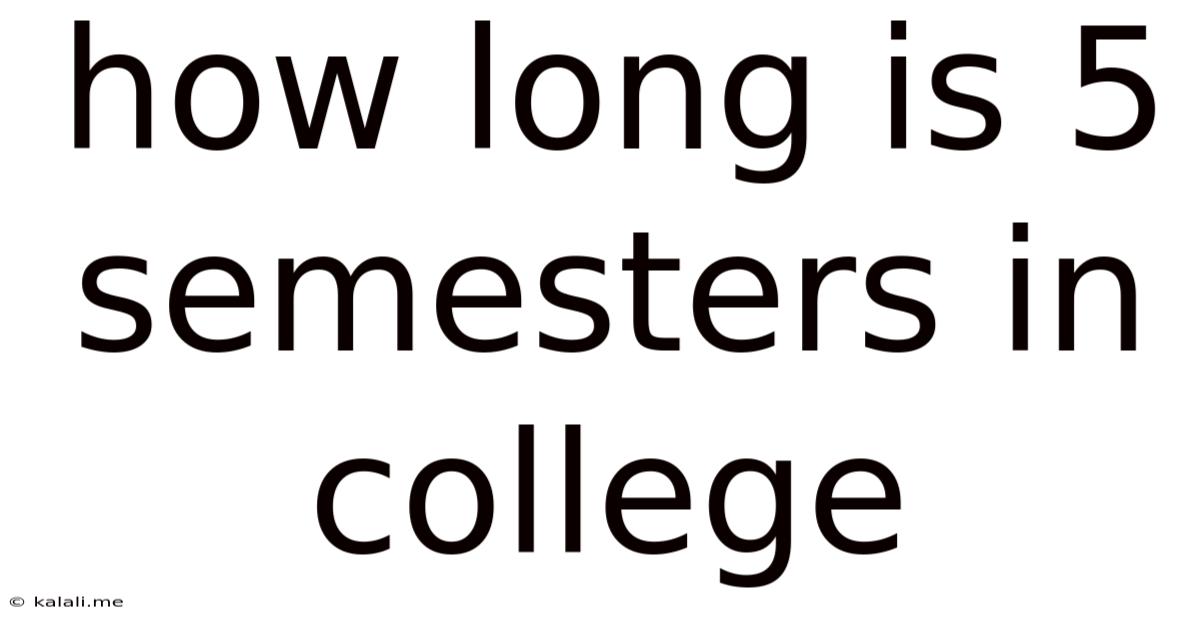 How Long Is 5 Semesters In College