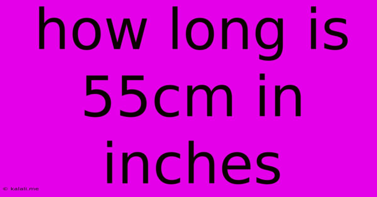 How Long Is 55cm In Inches