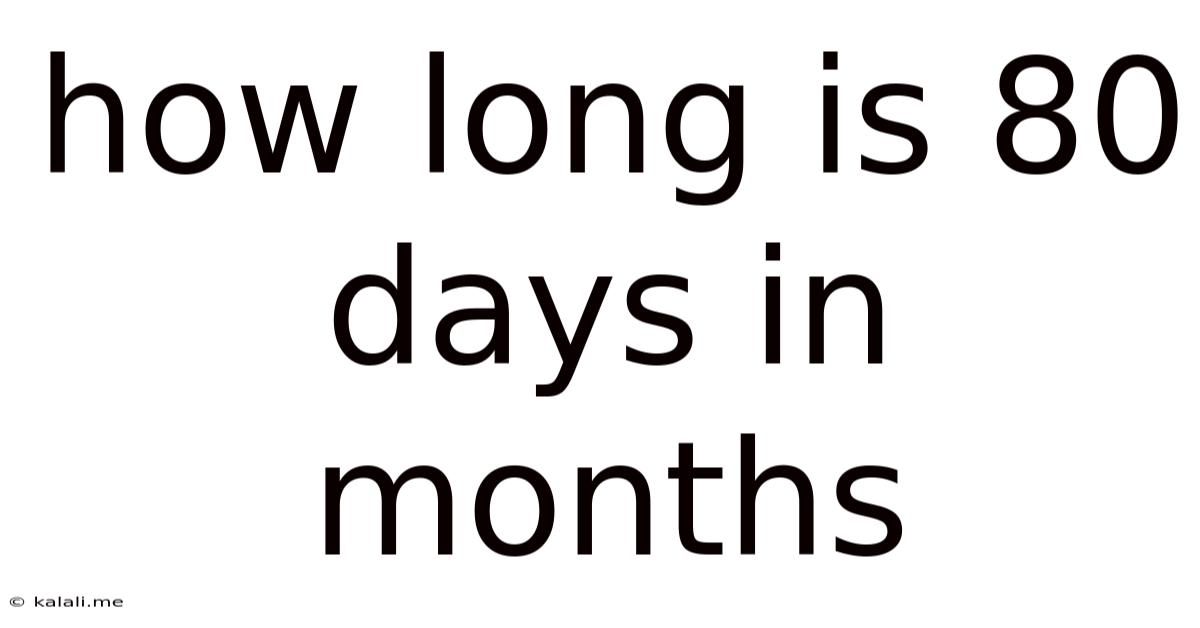 How Long Is 80 Days In Months
