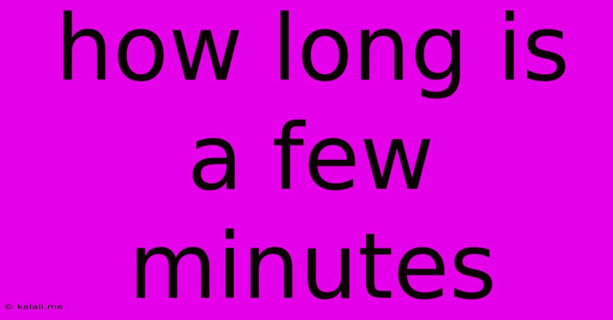 How Long Is A Few Minutes