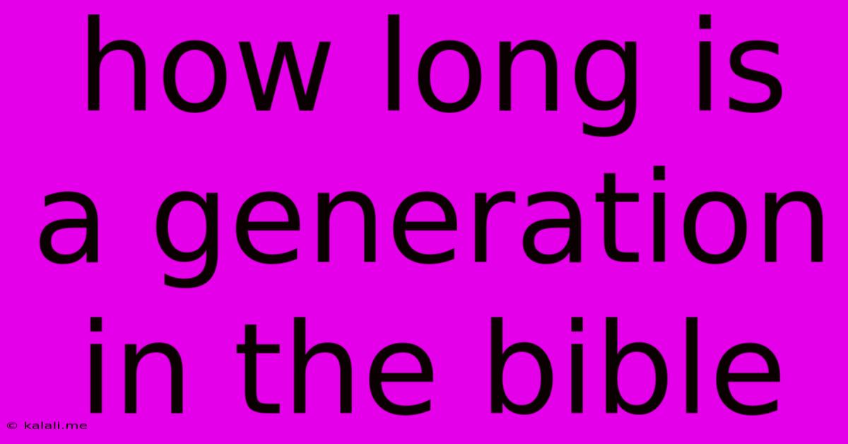 How Long Is A Generation In The Bible