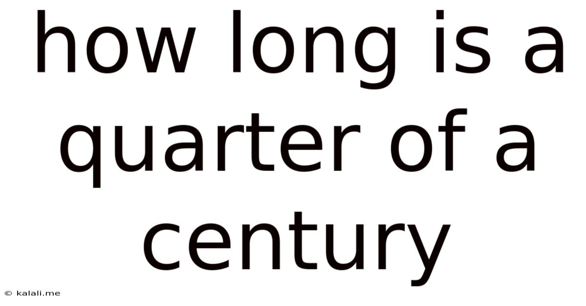 How Long Is A Quarter Of A Century