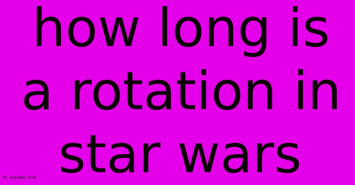 How Long Is A Rotation In Star Wars