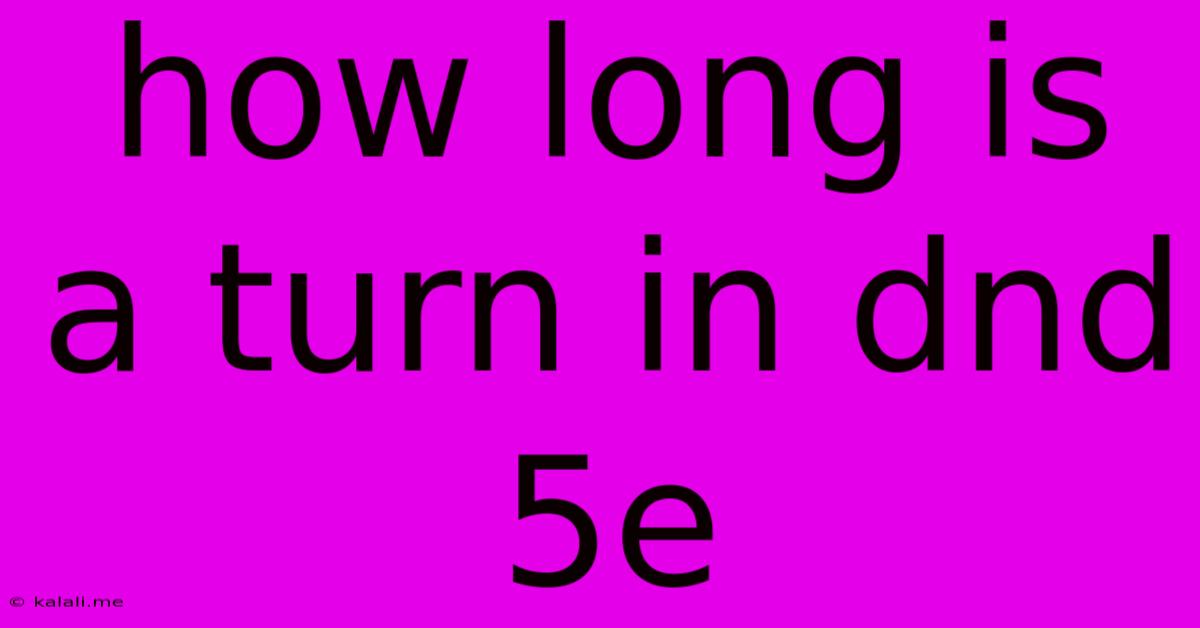How Long Is A Turn In Dnd 5e