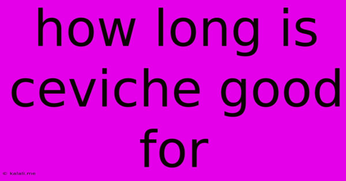 How Long Is Ceviche Good For