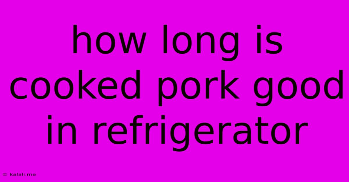 How Long Is Cooked Pork Good In Refrigerator